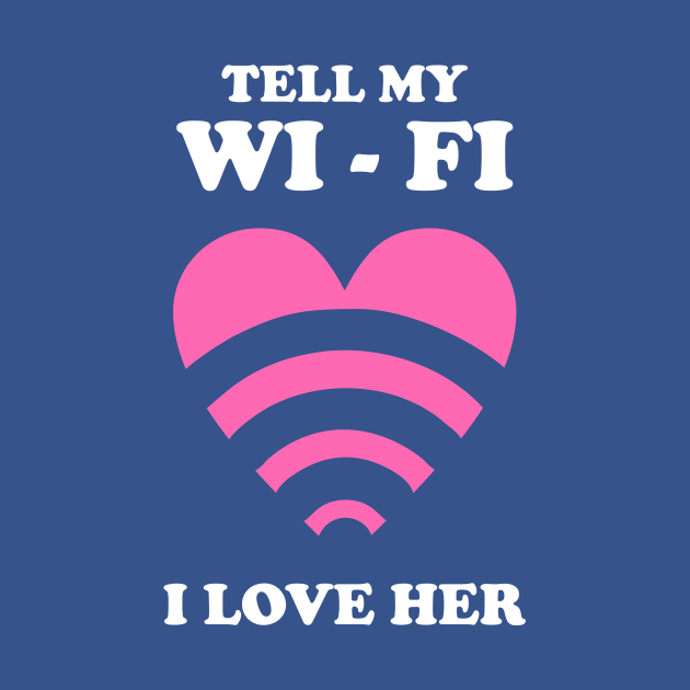 Tell My WiFi I Love Her Wifi T Shirt TeePublic